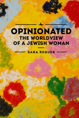 Opinionated: The World View of a Jewish Woman - Reguer, Sara
