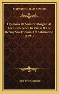 Opinions of Senator Morgan at the Conference in Paris of the Bering Sea Tribunal of Arbitration (1893)