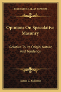 Opinions on Speculative Masonry: Relative to Its Origin, Nature and Tendency
