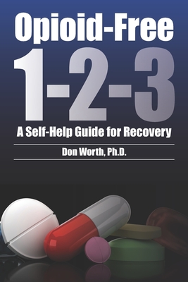 Opioid-Free 1-2-3: A Self-Help Guide for Recovery - Worth, Don