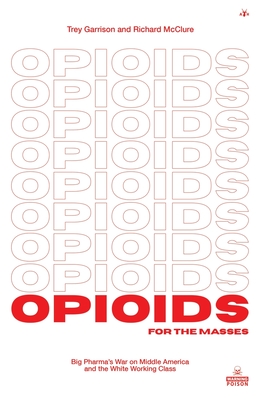 Opioids for the Masses: Big Pharma's War on Middle America And the White Working Class - Garrison, Trey, and McClure, Richard