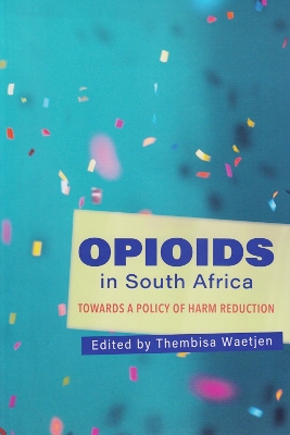 Opioids: Towards a Policy of Harm Reduction in South Africa - Waetjen, Thembisa (Editor)