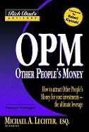 OPM: Other People's Money: How to Attract Other People's Money for Your Investments -- The Ultimate Leverage