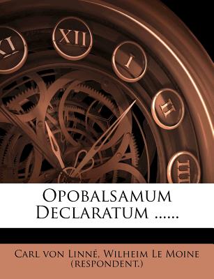 Opobalsamum Declaratum ...... - Von Linn, Carl, and Linne, Carl Von, and Wilheim Le Moine (Respondent ) (Creator)