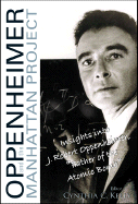 Oppenheimer and the Manhattan Project: Insights Into J Robert Oppenheimer, Father of the Atomic Bomb