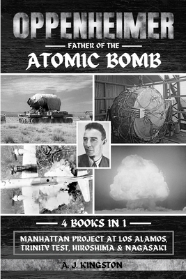 Oppenheimer: Manhattan Project At Los Alamos, Trinity Test, Hiroshima & Nagasaki - Kingston, A J