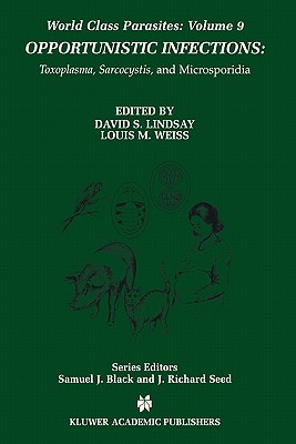 Opportunistic Infections: Toxoplasma, Sarcocystis, and Microsporidia - Lindsay, David S. (Editor), and Weiss, Louis M. (Editor)