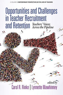 Opportunities and Challenges in Teacher Recruitment and Retention: Teachers' Voices Across the Pipeline - Rinke, Carol R. (Editor), and Mawhinney, Lynnette (Editor)