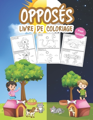 Oppos?s Livre de Coloriage pour Enfants: Grand livre de maternelle sur les oppositions pour les gar?ons, les filles et les enfants. Un jeu d'opposition parfait pour les tout-petits et les enfants - Publishingfr, Kkarla