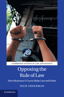 Opposing the Rule of Law: How Myanmar's Courts Make Law and Order - Cheesman, Nick