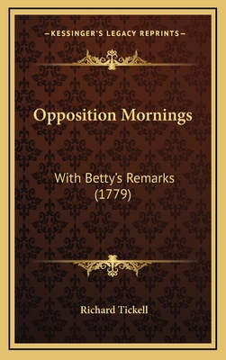 Opposition Mornings: With Betty's Remarks (1779) - Tickell, Richard