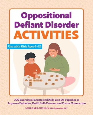 Oppositional Defiant Disorder Activities: 100 Exercises Parents and Kids Can Do Together to Improve Behavior, Build Self-Esteem, and Foster Connection - McLaughlin, Laura