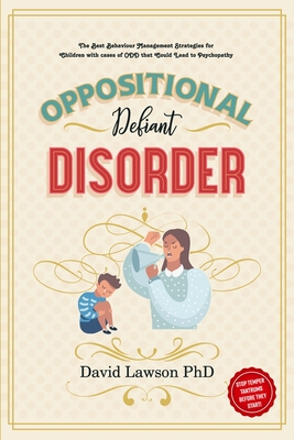 Oppositional Defiant Disorder: The Best Behaviour Management Strategies for Children with cases of ODD that Could Lead to Psychopathy - Stop Temper Tantrums Before They Start! - Lawson, David, PhD