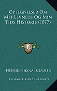 Optegnelser Om Mit Levneds Og Min Tids Historie (1877)