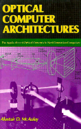 Optical Computer Architectures: The Application of Optical Concepts to Next Generation Computers - McAulay, Alastair D