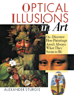 Optical Illusions in Art: Or--Discover How Paintings Aren't Always What They Seem to Be