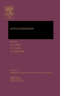 Optical Radiometry: Volume 41 - Parr, Albert C, MS, Bs, and Datla, Raju, and Gardner, James