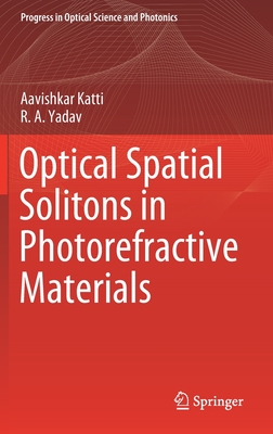 Optical Spatial Solitons in Photorefractive Materials - Katti, Aavishkar, and Yadav, R a