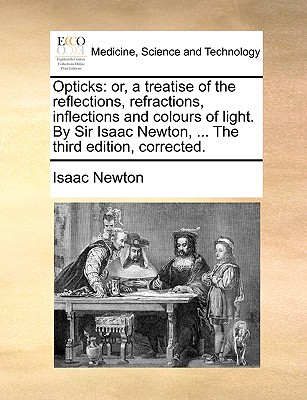 Opticks: Or, a Treatise of the Reflections, Refractions, Inflections and Colours of Light. by Sir Isaac Newton, ... the Third Edition, Corrected. - Newton, Isaac, Sir