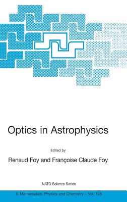 Optics in Astrophysics: Proceedings of the NATO Advanced Study Institute on Optics in Astrophysics, Cargse, France from 16 to 28 September 2002 - Foy, Renaud (Editor), and Foy, Franoise Claude (Editor)