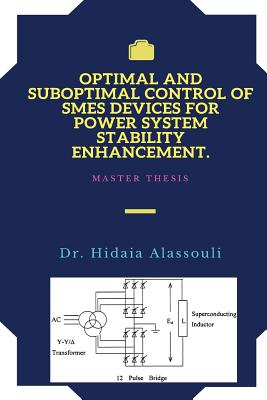 Optimal and Suboptimal Control of SMES Devices for Power System Stability Enhancement - Alassouli, Hidaia Mahmood