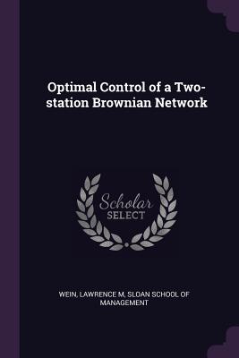 Optimal Control of a Two-station Brownian Network - Wein, Lawrence M, and Sloan School of Management (Creator)