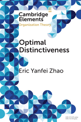 Optimal Distinctiveness: A New Agenda for the Study of Competitive Positioning of Organizations and Markets - Zhao, Eric Yanfei