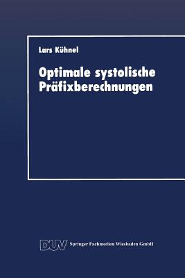 Optimale Systolische Prafixberechnungen: Ein Praxisrelevanter Beitrag Zum Entwurf Effizienter Paralleler Algorithmen - K?hnel, Lars