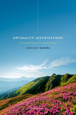 Optimality Justifications: New Foundations for Epistemology - Schurz, Gerhard, Prof.