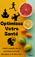 Optimisez votre sant: Guide complet sur la nutrition, la forme physique et le bien-tre