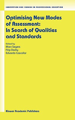 Optimising New Modes of Assessment: In Search of Qualities and Standards - Segers, Mien (Editor), and Dochy, F (Editor), and Cascallar, E (Editor)