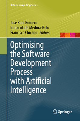 Optimising the Software Development Process with Artificial Intelligence - Romero, Jos Ral (Editor), and Medina-Bulo, Inmaculada (Editor), and Chicano, Francisco (Editor)