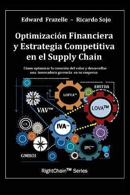 Optimizacion Financiera y Estrategia Competitiva En El Supply Chain - Frazelle, Edward, PH.D., and Sojo, Ricardo
