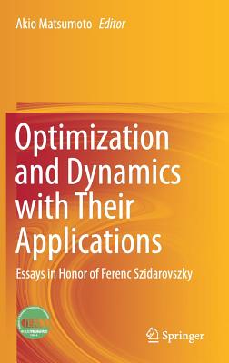 Optimization and Dynamics with Their Applications: Essays in Honor of Ferenc Szidarovszky - Matsumoto, Akio (Editor)