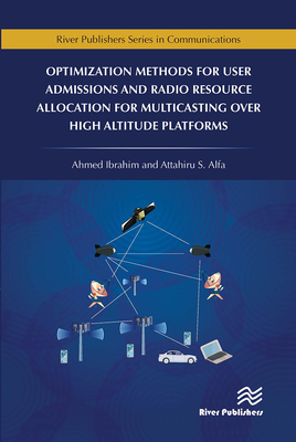 Optimization Methods for User Admissions and Radio Resource Allocation for Multicasting Over High Altitude Platforms - Ibrahim, Ahmed, and Alfa, Attahiru