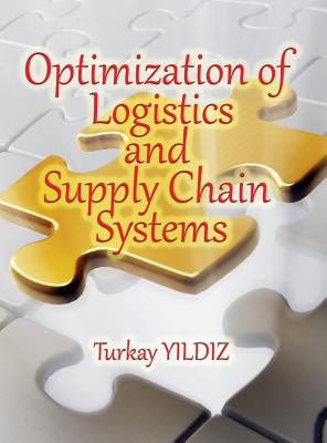 Optimization of Logistics and Supply Chain Systems: Theory and Practice - Yildiz, Turkay
