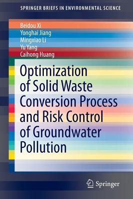 Optimization of Solid Waste Conversion Process and Risk Control of Groundwater Pollution - XI, Beidou, and Jiang, Yonghai, and Li, Mingxiao