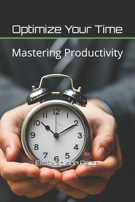 Optimize Your Time: Mastering Productivity - Madison Paige, Ella