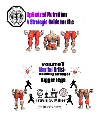 Optimized Nutrition Vol. 7: : Building stronger Bigger legs - Miller, Travis S