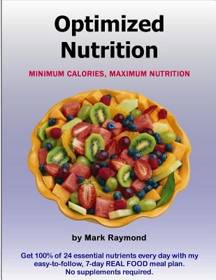 Optimized Nutrition (Volume 1): Minimum Calories, Maximum Nutrition - Raymond, Mark