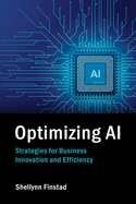 Optimizing AI: Strategies for Business Innovation and Efficiency