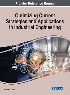 Optimizing Current Strategies and Applications in Industrial Engineering - Sahoo, Prasanta (Editor)