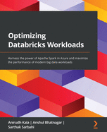 Optimizing Databricks Workloads: Harness the power of Apache Spark in Azure and maximize the performance of modern big data workloads