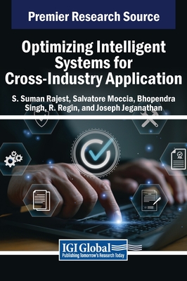 Optimizing Intelligent Systems for Cross-Industry Application - Rajest, S Suman (Editor), and Moccia, Salvatore (Editor), and Singh, Bhopendra (Editor)