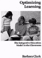 Optimizing Learning: The Integrative Education Model in the Classroom - Clark, Barbara, and Clark, Sarah