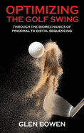 Optimizing the Golf Swing: Through the Biomechanics of Proximal to Distal Sequencing