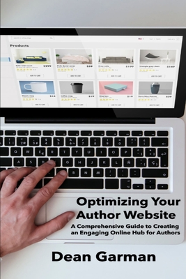 Optimizing Your Author Website: A Comprehensive Guide to Creating an Engaging Online Hub for Authors - Garman, Dean