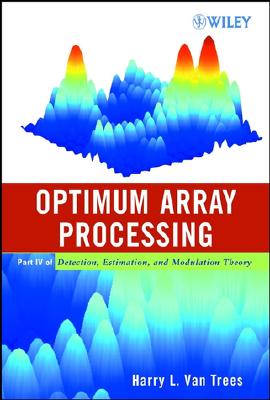 Optimum Array Processing: Part IV of Detection, Estimation, and Modulation Theory - Van Trees, Harry L