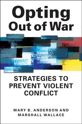 Opting Out of War: Strategies to Prevent Violent Conflict - Anderson, Mary B.