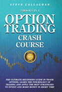 Option Trading Crash Course - 2 Books in 1: The Ultimate Beginners Guide In Trade Options. Learn The Best Strategies to Invest and Make Money in Short Time